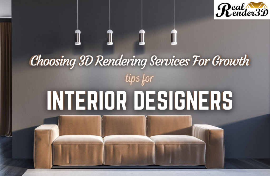 Choosing 3D Rendering Services For Growth Tips For Interior Designers
